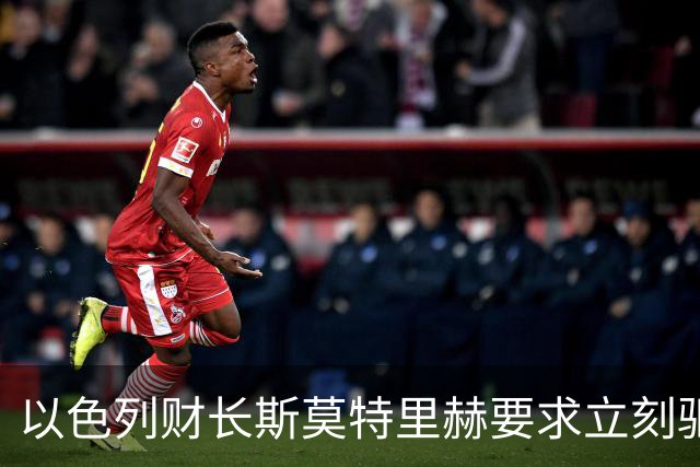 以色列财长斯莫特里赫要求立刻驱逐英国大使